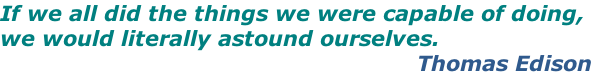 If we all did the things we were capable of doing,  we would literally astound ourselves. Thomas Edison