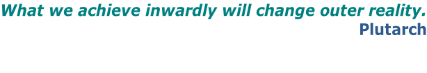 What we achieve inwardly will change outer reality. Plutarch